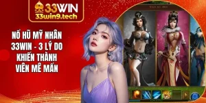 Nổ hũ Mỹ Nhân 33Win - 3 Lý Do Khiến Thành Viên Mê Mẩn